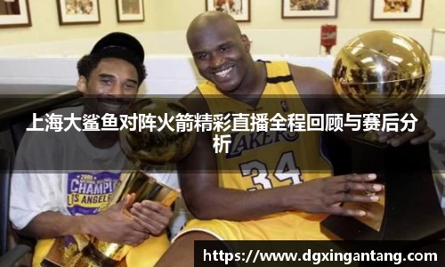 beats365上海大鲨鱼对阵火箭精彩直播全程回顾与赛后分析